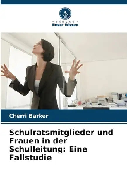 Schulratsmitglieder und Frauen in der Schulleitung: Eine Fallstudie by Cherri Barker