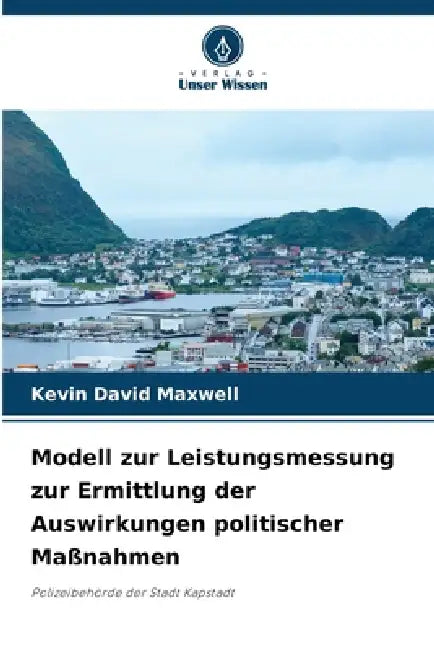 Modell zur Leistungsmessung zur Ermittlung der Auswirkungen politischer Maßnahmen by Kevin David Maxwell