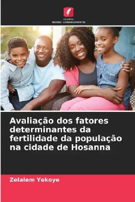 Avaliação dos fatores determinantes da fertilidade da população na cidade de Hosanna by Zelalem Yekoye
