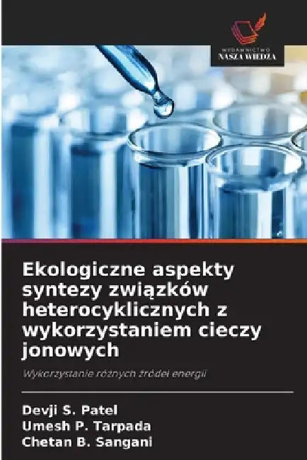 Ekologiczne aspekty syntezy związków heterocyklicznych z wykorzystaniem cieczy jonowych by Devji S. Patel, Umesh P. Tarpada, Chetan B. Sangani