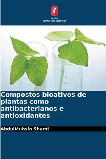 Compostos bioativos de plantas como antibacterianos e antioxidantes by Abdulmuhsin Shami