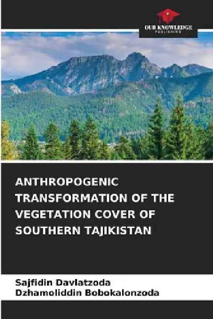 Anthropogenic Transformation of the Vegetation Cover of Southern Tajikistan by Sajfidin Davlatzoda, Dzhamoliddin Bobokalonzoda