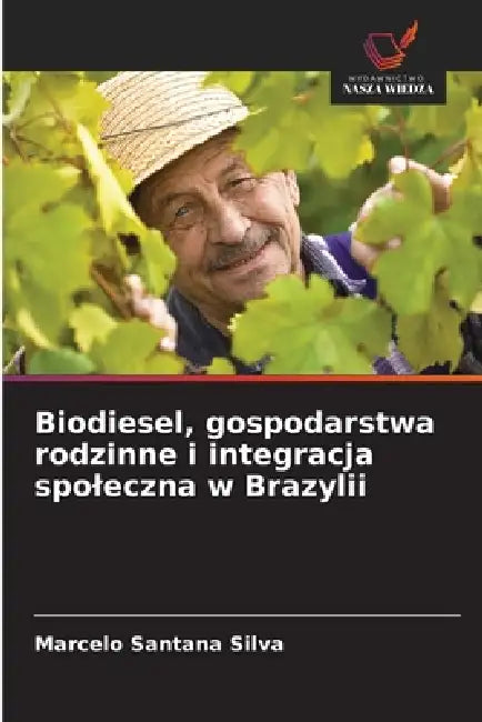 Biodiesel, gospodarstwa rodzinne i integracja spoleczna w Brazylii by Marcelo Santana Silva