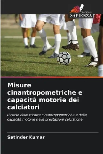 Misure cinantropometriche e capacità motorie dei calciatori by Satinder Kumar