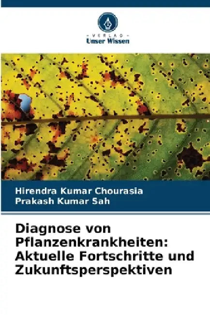 Diagnose von Pflanzenkrankheiten: Aktuelle Fortschritte und Zukunftsperspektiven by Hirendra Kumar Chourasia, Prakash Kumar Sah