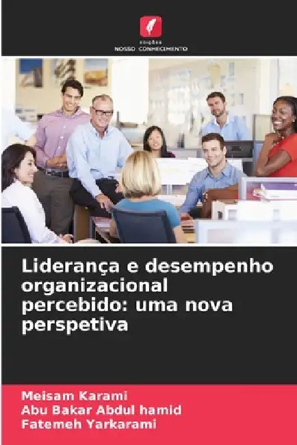 Liderança e desempenho organizacional percebido: uma nova perspetiva by Meisam Karami, Abu Bakar Abdul Hamid, Fatemeh Yarkarami