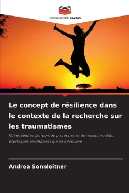 Le concept de résilience dans le contexte de la recherche sur les traumatismes by Andrea Sonnleitner
