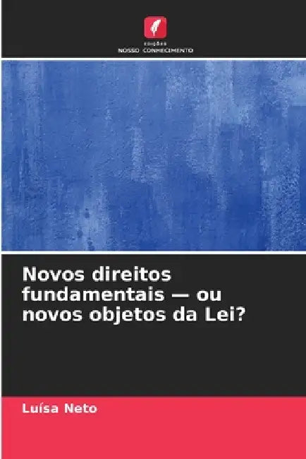 Novos direitos fundamentais - ou novos objetos da Lei? by Luísa Neto