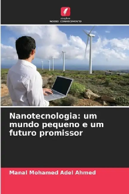 Nanotecnologia: um mundo pequeno e um futuro promissor by Manal Mohamed Adel Ahmed