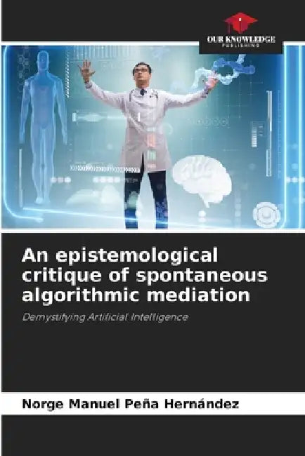 An epistemological critique of spontaneous algorithmic mediation by Norge Manuel Peña Hernández