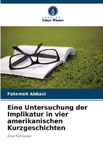 Eine Untersuchung der Implikatur in vier amerikanischen Kurzgeschichten by Fatemeh Abbasi