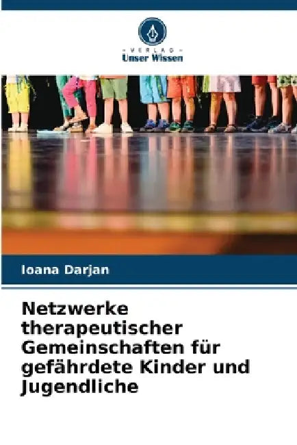 Netzwerke therapeutischer Gemeinschaften für gefährdete Kinder und Jugendliche by Ioana Darjan