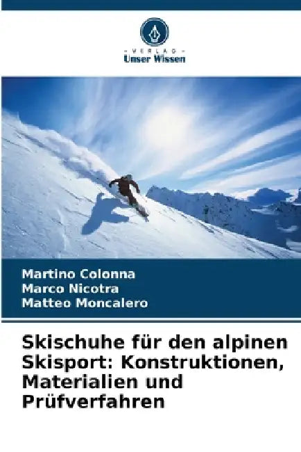 Skischuhe für den alpinen Skisport: Konstruktionen, Materialien und Prüfverfahren by Martino Colonna, Marco Nicotra, Matteo Moncalero
