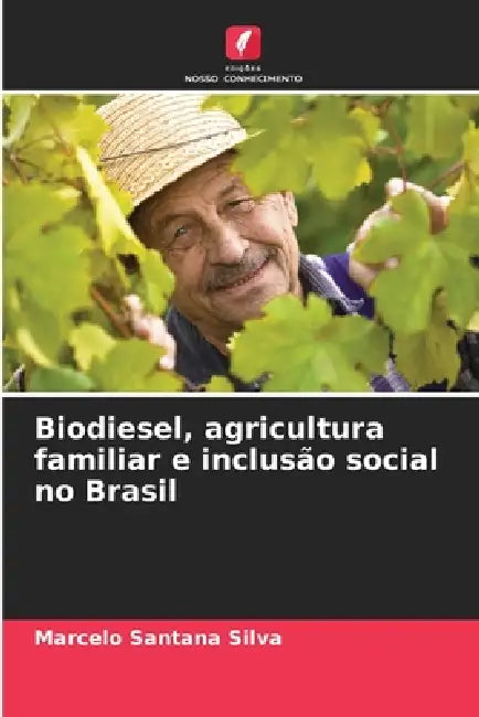 Biodiesel, agricultura familiar e inclusão social no Brasil by Marcelo Santana Silva