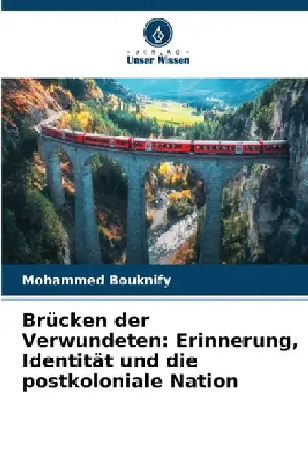 Brücken der Verwundeten: Erinnerung, Identität und die postkoloniale Nation by Mohammed Bouknify