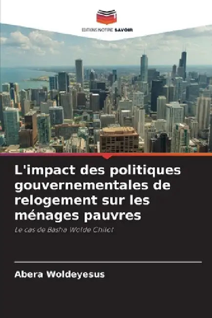 L'impact des politiques gouvernementales de relogement sur les ménages pauvres by Abera Woldeyesus