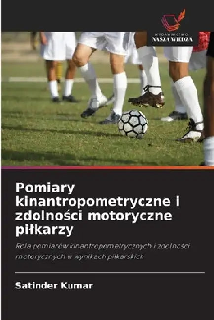 Pomiary kinantropometryczne i zdolności motoryczne pilkarzy by Satinder Kumar