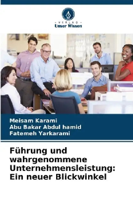 Führung und wahrgenommene Unternehmensleistung: Ein neuer Blickwinkel by Meisam Karami, Abu Bakar Abdul Hamid, Fatemeh Yarkarami