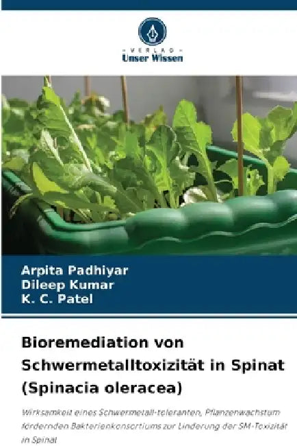 Bioremediation von Schwermetalltoxizität in Spinat (Spinacia oleracea) by Arpita Padhiyar, Dileep Kumar, K. C. Patel
