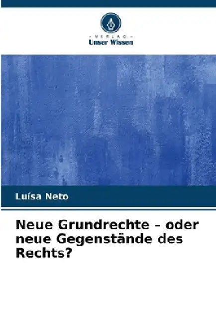 Neue Grundrechte - oder neue Gegenstände des Rechts? by Luísa Neto