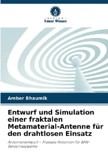 Entwurf und Simulation einer fraktalen Metamaterial-Antenne für den drahtlosen Einsatz by Amber Bhaumik