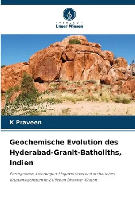 Geochemische Evolution des Hyderabad-Granit-Batholiths, Indien by K. Praveen