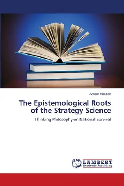 The Epistemological Roots of the Strategy Science by Ameur Mosbah