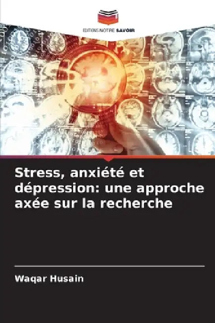 Stress, anxiété et dépression: une approche axée sur la recherche by Waqar Husain