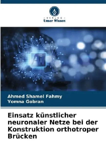 Einsatz künstlicher neuronaler Netze bei der Konstruktion orthotroper Brücken by Ahmed Shamel Fahmy, Yomna Gobran