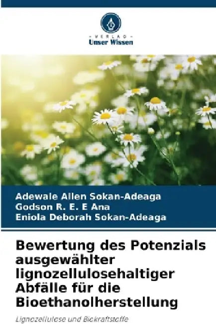 Bewertung des Potenzials ausgewählter lignozellulosehaltiger Abfälle für die Bioethanolherstellung by Adewale Allen Sokan-Adeaga, Godson R. E. E. Ana, Eniola Deborah Sokan-Adeaga