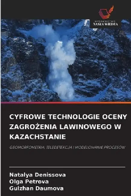 Cyfrowe Technologie Oceny ZagroŻenia Lawinowego W Kazachstanie by Natalya Denissova, Olga Petrova, Gulzhan Daumova