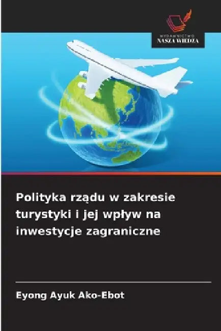 Polityka rządu w zakresie turystyki i jej wplyw na inwestycje zagraniczne by Eyong Ayuk Ako-Ebot