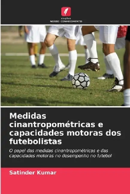 Medidas cinantropométricas e capacidades motoras dos futebolistas by Satinder Kumar