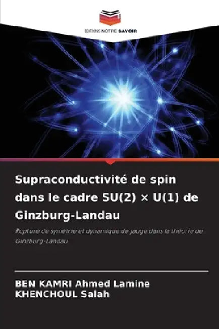 Supraconductivité de spin dans le cadre SU(2) × U(1) de Ginzburg-Landau by Ben Kamri Ahmed Lamine, Khenchoul Salah