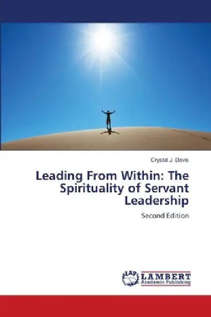 Leading From Within: The Spirituality of Servant Leadership by Crystal J. Davis