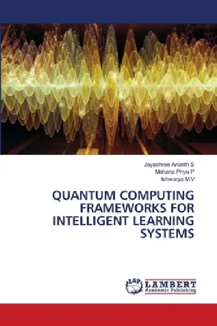 Quantum Computing Frameworks for Intelligent Learning Systems by Jayashree Ananth S, Mohana Priya P, Ishwarya M. V.