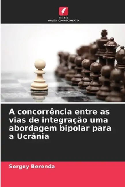 A concorrência entre as vias de integração uma abordagem bipolar para a Ucrânia by Sergey Berenda