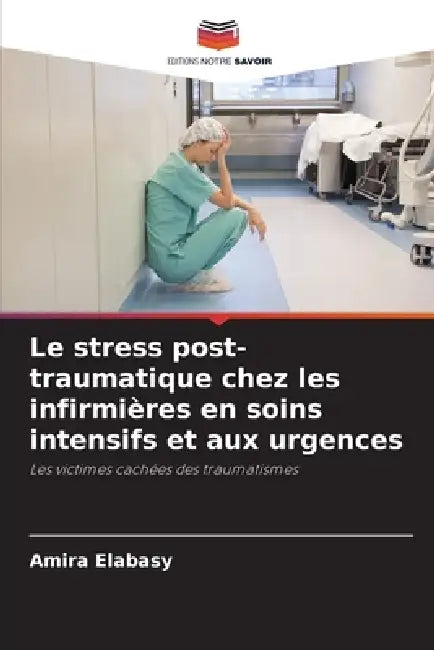 Le stress post-traumatique chez les infirmières en soins intensifs et aux urgences by Amira Elabasy