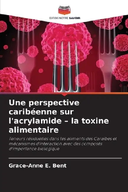 Une perspective caribéenne sur l'acrylamide - la toxine alimentaire by Grace-Anne E. Bent