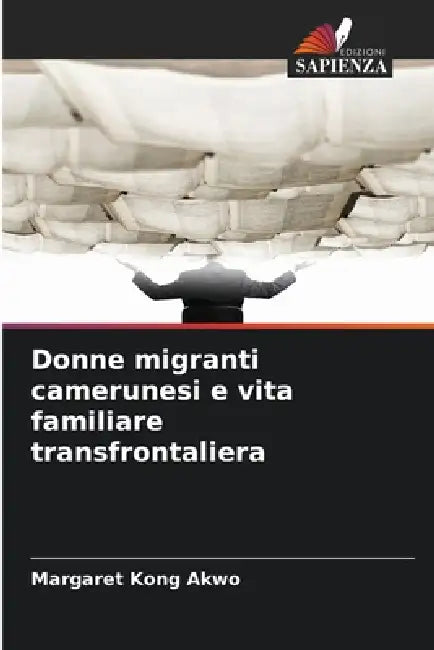Donne migranti camerunesi e vita familiare transfrontaliera by Margaret Kong Akwo