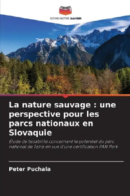 La nature sauvage: une perspective pour les parcs nationaux en Slovaquie by Peter Puchala