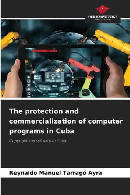 The protection and commercialization of computer programs in Cuba by Reynaldo Manuel Tarragó Ayra
