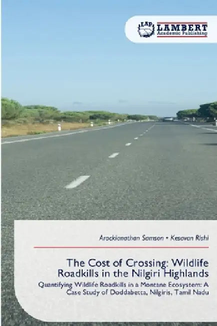 The Cost of Crossing: Wildlife Roadkills in the Nilgiri Highlands by Arockianathan Samson, Kesavan Rishi