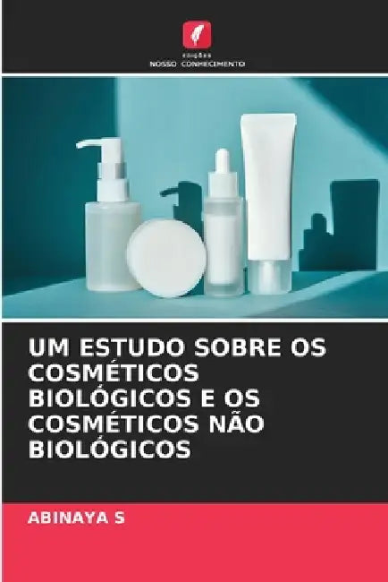 Um Estudo Sobre OS Cosméticos Biológicos E OS Cosméticos Não Biológicos by Abinaya S