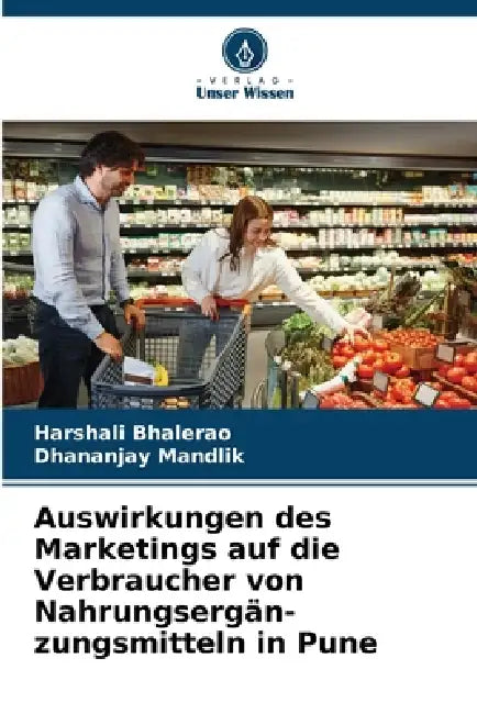 Auswirkungen des Marketings auf die Verbraucher von Nahrungsergän-zungsmitteln in Pune by Harshali Bhalerao, Dhananjay Mandlik