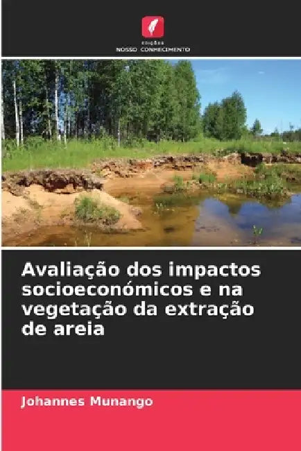 Avaliação dos impactos socioeconómicos e na vegetação da extração de areia by Johannes Munango