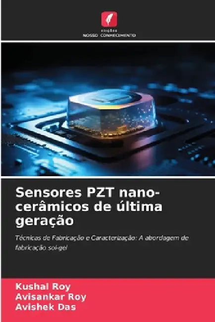 Sensores PZT nano-cerâmicos de última geração by Kushal Roy, Avisankar Roy, Avishek Das