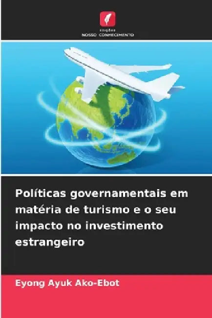 Políticas governamentais em matéria de turismo e o seu impacto no investimento estrangeiro by Eyong Ayuk Ako-Ebot