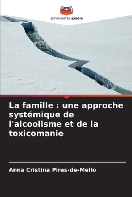 La famille: une approche systémique de l'alcoolisme et de la toxicomanie by Anna Cristina Pires-De-Mello