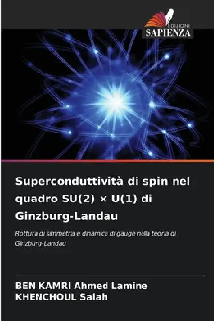 Superconduttività di spin nel quadro SU(2) × U(1) di Ginzburg-Landau by Ben Kamri Ahmed Lamine, Khenchoul Salah